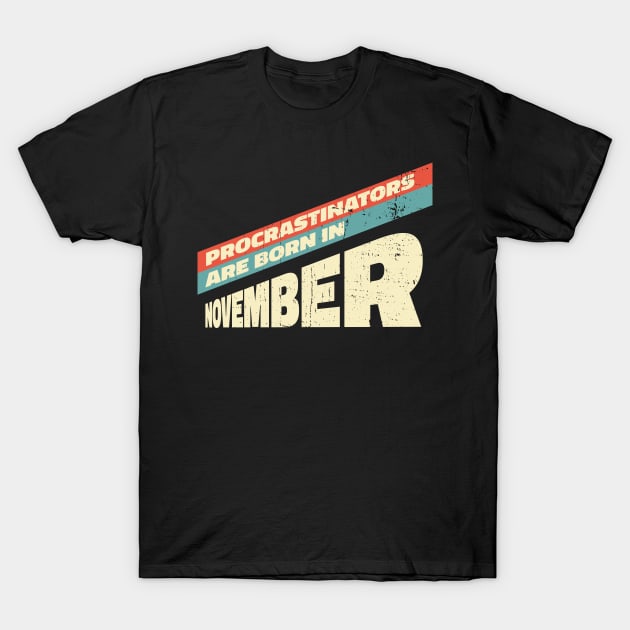 Procrastinators are born in November T-Shirt by Made by Popular Demand